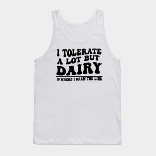 I Tolerate A Lot But Dairy Is Where I Draw The Line Tank Top